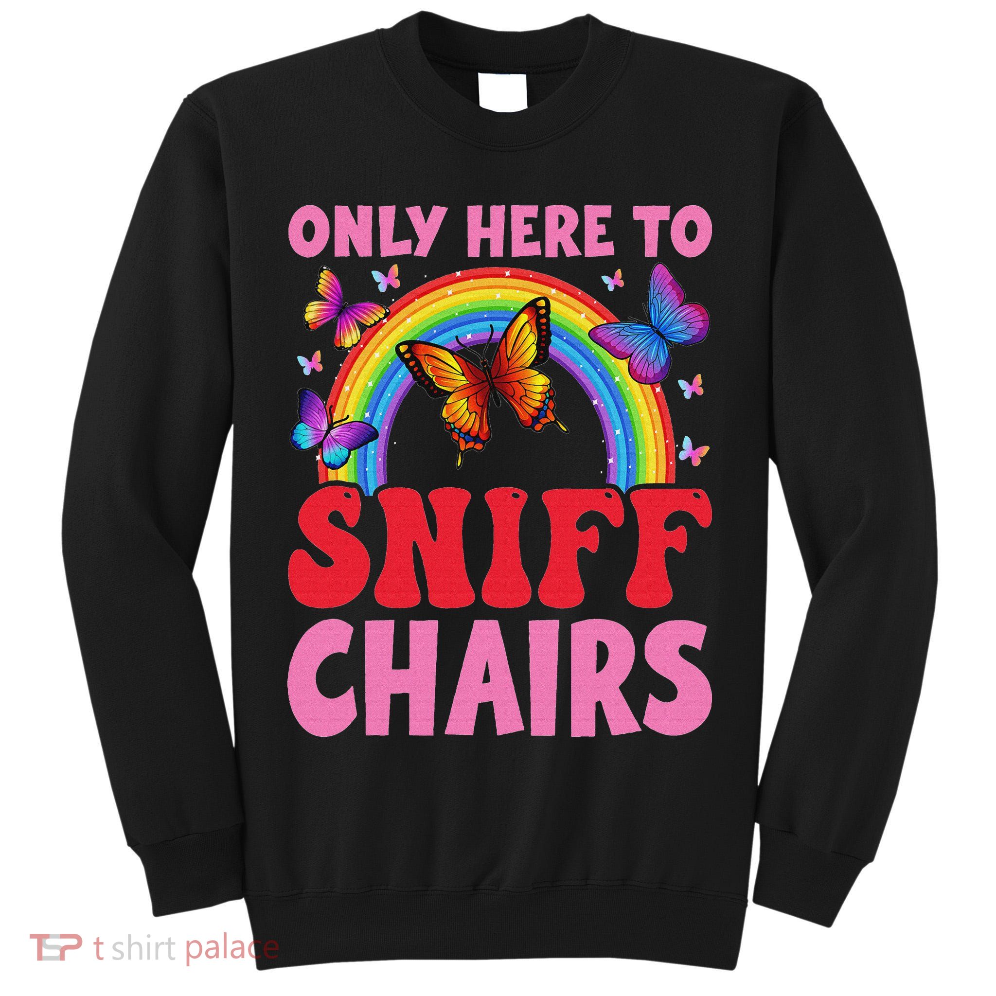 Funny Embarrassing Inappropriate Only Here To Sniff Chair Tall Sweatshirt