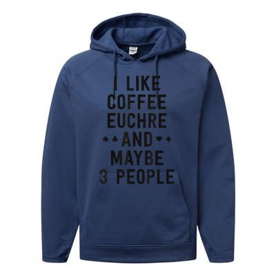 Funny Euchre I Like Coffee Euchre Maybe 3 People Performance Fleece Hoodie