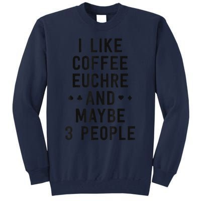 Funny Euchre I Like Coffee Euchre Maybe 3 People Tall Sweatshirt