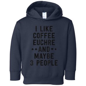 Funny Euchre I Like Coffee Euchre Maybe 3 People Toddler Hoodie