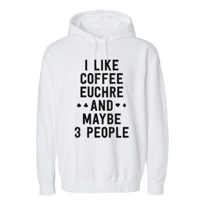 Funny Euchre I Like Coffee Euchre Maybe 3 People Garment-Dyed Fleece Hoodie