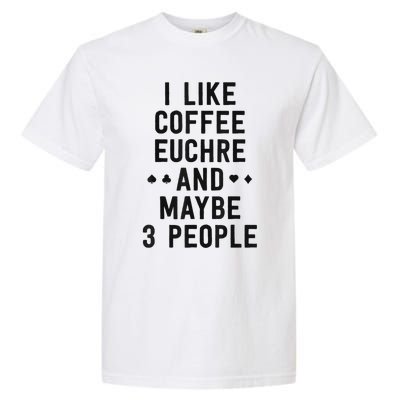 Funny Euchre I Like Coffee Euchre Maybe 3 People Garment-Dyed Heavyweight T-Shirt