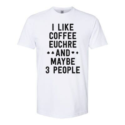 Funny Euchre I Like Coffee Euchre Maybe 3 People Softstyle CVC T-Shirt