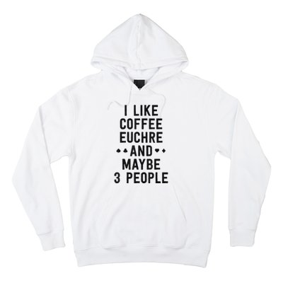 Funny Euchre I Like Coffee Euchre Maybe 3 People Hoodie