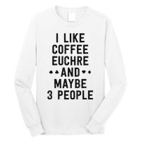 Funny Euchre I Like Coffee Euchre Maybe 3 People Long Sleeve Shirt