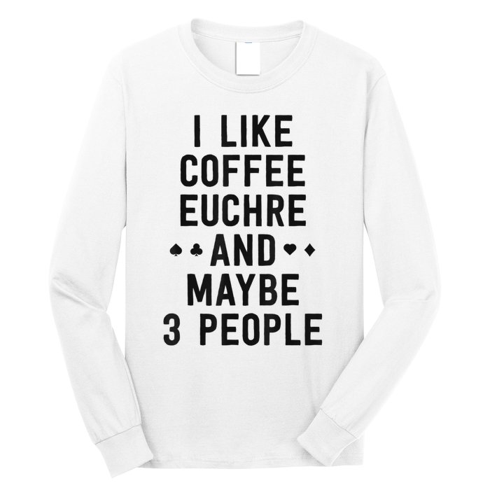 Funny Euchre I Like Coffee Euchre Maybe 3 People Long Sleeve Shirt