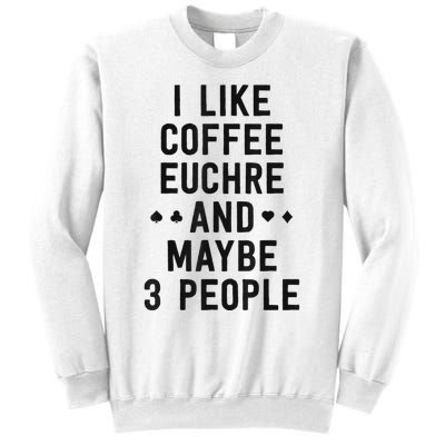 Funny Euchre I Like Coffee Euchre Maybe 3 People Sweatshirt