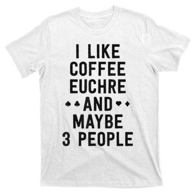 Funny Euchre I Like Coffee Euchre Maybe 3 People T-Shirt