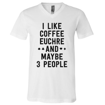 Funny Euchre I Like Coffee Euchre Maybe 3 People V-Neck T-Shirt