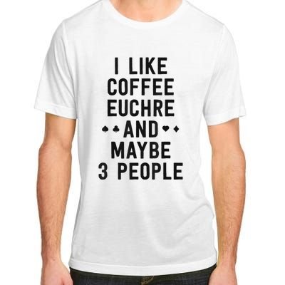 Funny Euchre I Like Coffee Euchre Maybe 3 People Adult ChromaSoft Performance T-Shirt