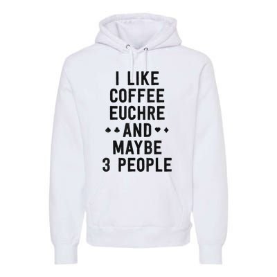 Funny Euchre I Like Coffee Euchre Maybe 3 People Premium Hoodie