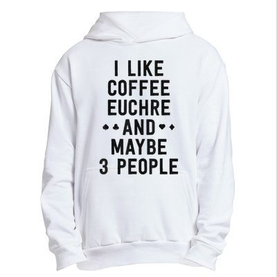 Funny Euchre I Like Coffee Euchre Maybe 3 People Urban Pullover Hoodie