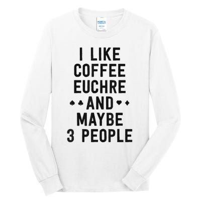 Funny Euchre I Like Coffee Euchre Maybe 3 People Tall Long Sleeve T-Shirt