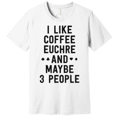 Funny Euchre I Like Coffee Euchre Maybe 3 People Premium T-Shirt