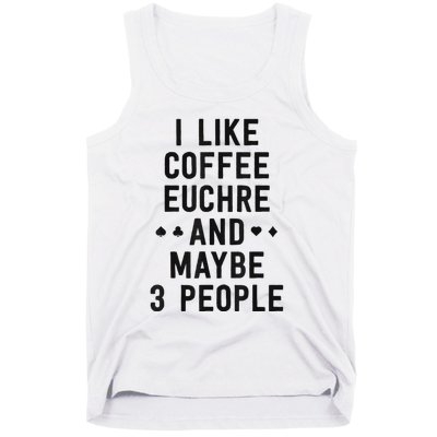 Funny Euchre I Like Coffee Euchre Maybe 3 People Tank Top