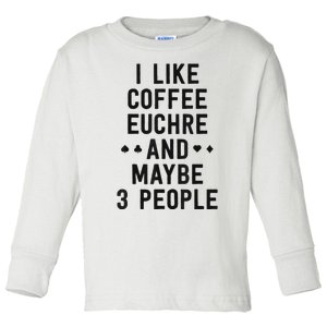 Funny Euchre I Like Coffee Euchre Maybe 3 People Toddler Long Sleeve Shirt