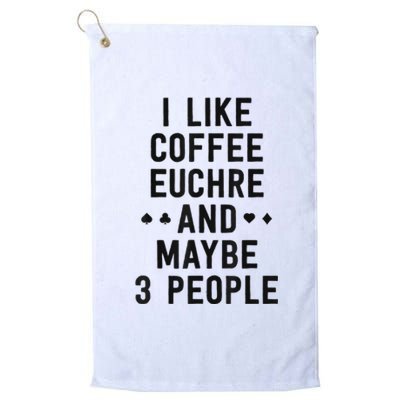 Funny Euchre I Like Coffee Euchre Maybe 3 People Platinum Collection Golf Towel