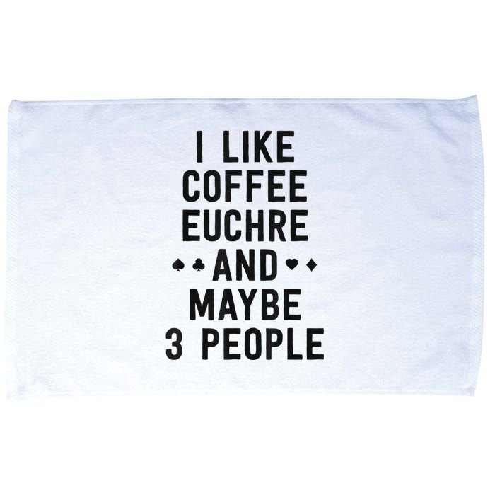 Funny Euchre I Like Coffee Euchre Maybe 3 People Microfiber Hand Towel