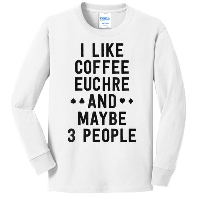 Funny Euchre I Like Coffee Euchre Maybe 3 People Kids Long Sleeve Shirt