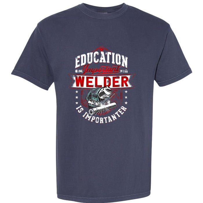 Funny Education Is Important But Welder Welding Importanter Garment-Dyed Heavyweight T-Shirt