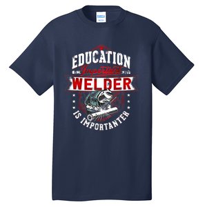 Funny Education Is Important But Welder Welding Importanter Tall T-Shirt