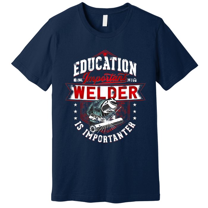 Funny Education Is Important But Welder Welding Importanter Premium T-Shirt