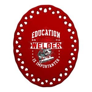 Funny Education Is Important But Welder Welding Importanter Ceramic Oval Ornament