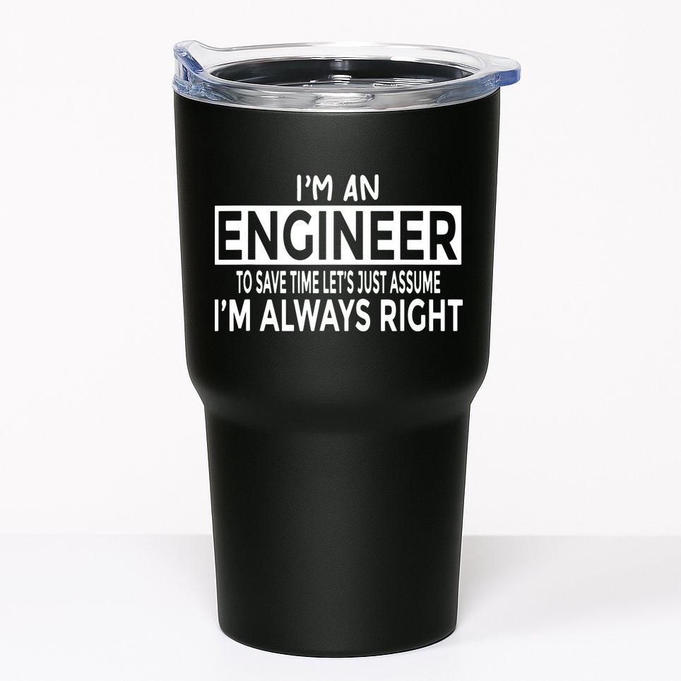 Funny Engineer Just Assume Im Always Right Tumbler