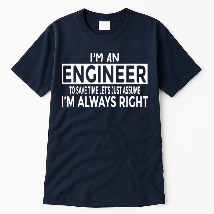 Funny Engineer Just Assume Im Always Right Tall T-Shirt