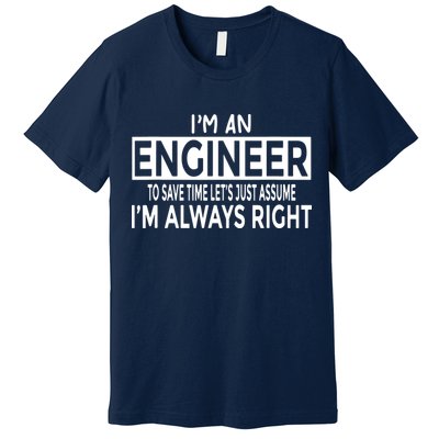 Funny Engineer Just Assume Im Always Right Premium T-Shirt