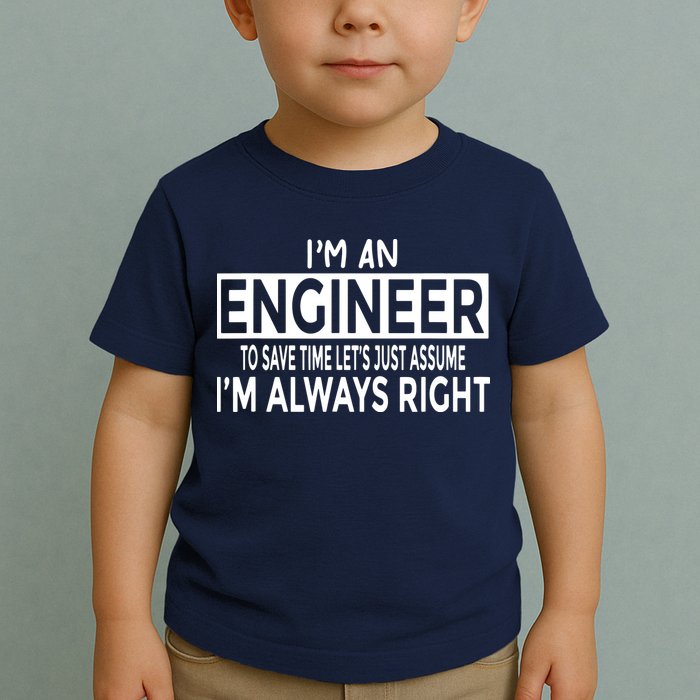 Funny Engineer Just Assume Im Always Right Toddler T-Shirt