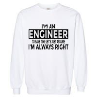 Funny Engineer Just Assume Im Always Right Garment-Dyed Sweatshirt