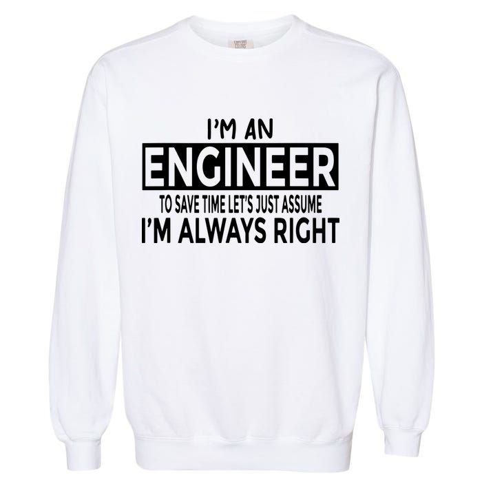 Funny Engineer Just Assume Im Always Right Garment-Dyed Sweatshirt