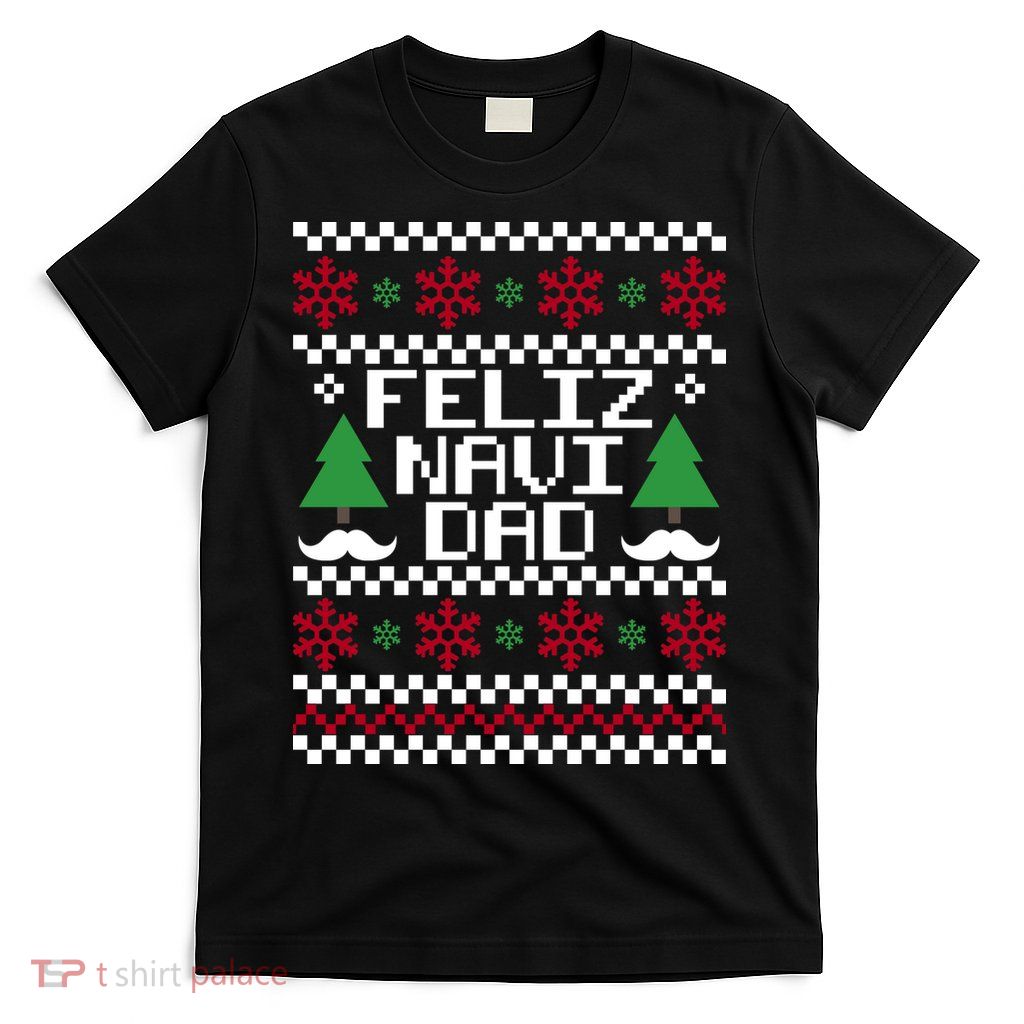 Feliz Navi DAD Ugly Christmas T-Shirt