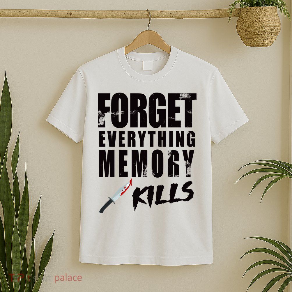 Forget Everything Memory Kills T-Shirt