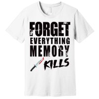 Forget Everything Memory Kills Premium T-Shirt