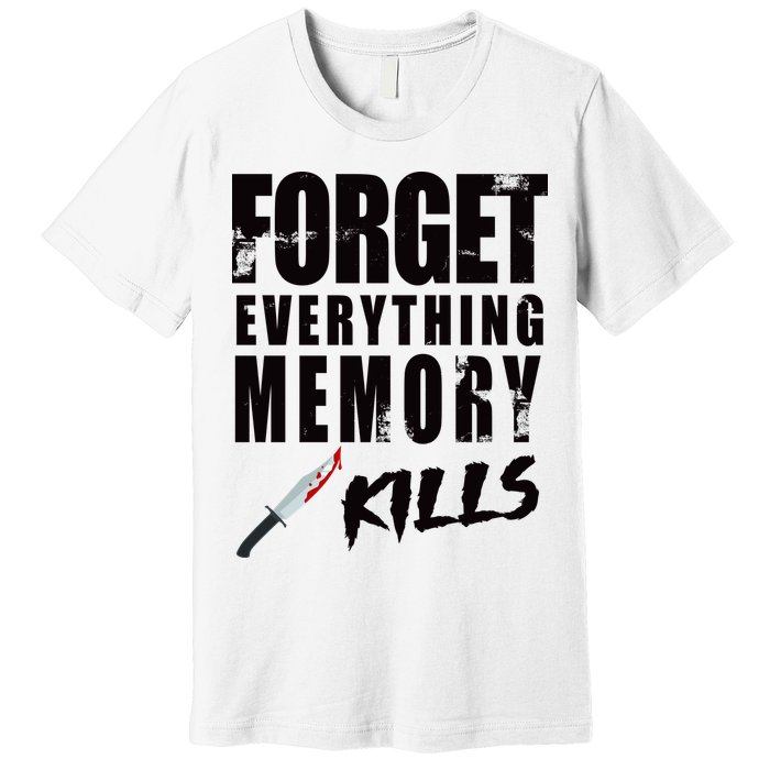 Forget Everything Memory Kills Premium T-Shirt