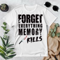 Forget Everything Memory Kills Premium T-Shirt