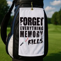 Forget Everything Memory Kills Golf Towel