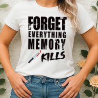 Forget Everything Memory Kills Womens T-Shirt