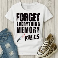 Forget Everything Memory Kills Womens T-Shirt