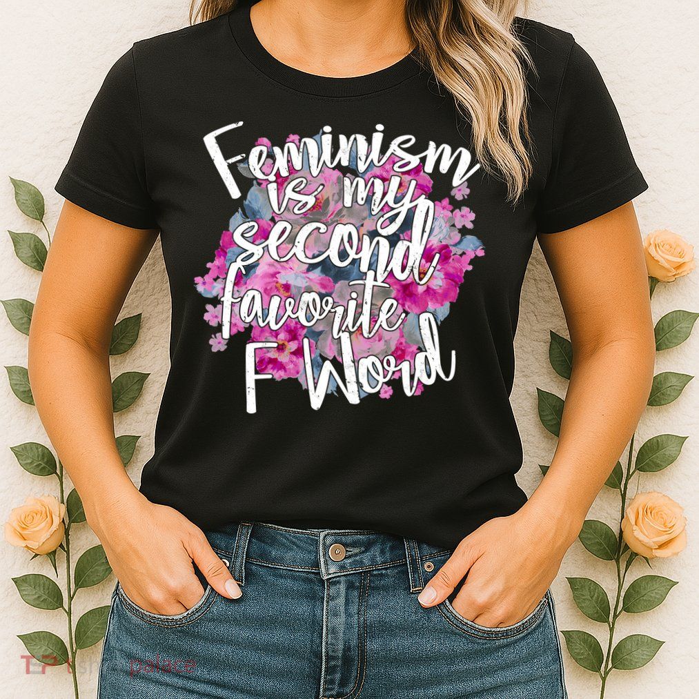 Feminism Is My Second Favorite F Word Womens T-Shirt