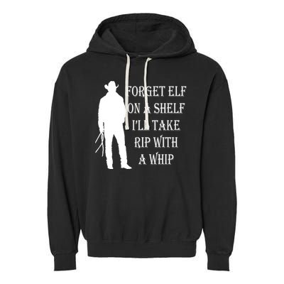 Forget Elf On A Shelf I'll Take Rip With A Whip Garment-Dyed Fleece Hoodie