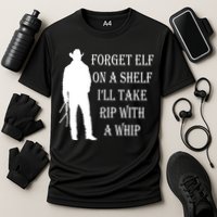 Forget Elf On A Shelf I'll Take Rip With A Whip Performance Shirt