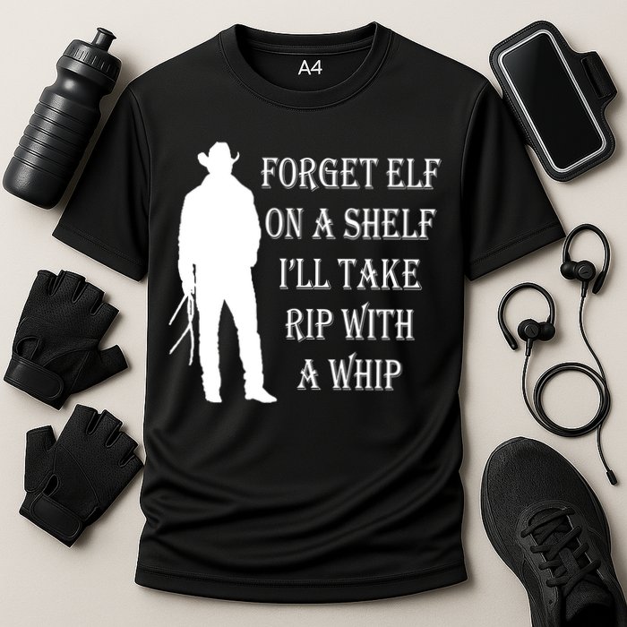 Forget Elf On A Shelf I'll Take Rip With A Whip Performance Shirt