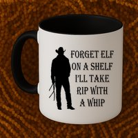 Forget Elf On A Shelf I'll Take Rip With A Whip Mug