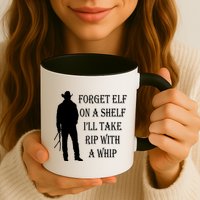 Forget Elf On A Shelf I'll Take Rip With A Whip Mug