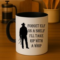 Forget Elf On A Shelf I'll Take Rip With A Whip Mug