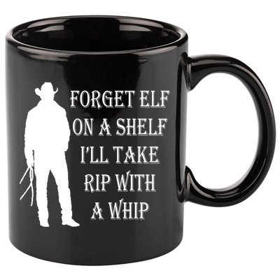 Forget Elf On A Shelf I'll Take Rip With A Whip 11oz C Handle Ceramic Mug