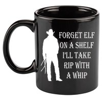 Forget Elf On A Shelf I'll Take Rip With A Whip 11oz C Handle Ceramic Mug